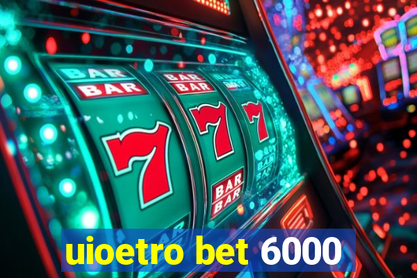 uioetro bet 6000